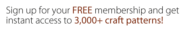 Sign up for your FREE membership and get instant access to 3,000+ craft patterns!